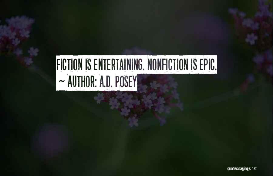 A.D. Posey Quotes: Fiction Is Entertaining. Nonfiction Is Epic.