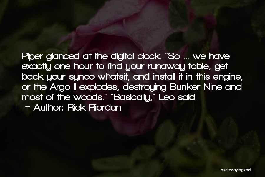 Rick Riordan Quotes: Piper Glanced At The Digital Clock. So ... We Have Exactly One Hour To Find Your Runaway Table, Get Back