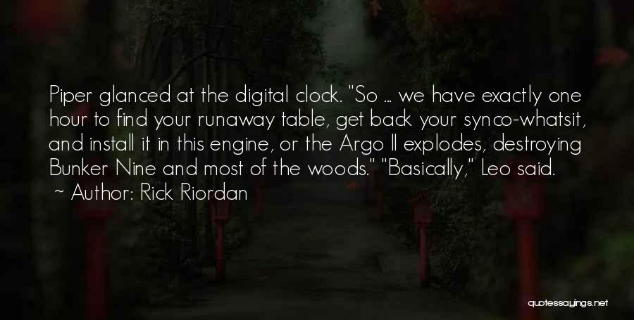 Rick Riordan Quotes: Piper Glanced At The Digital Clock. So ... We Have Exactly One Hour To Find Your Runaway Table, Get Back