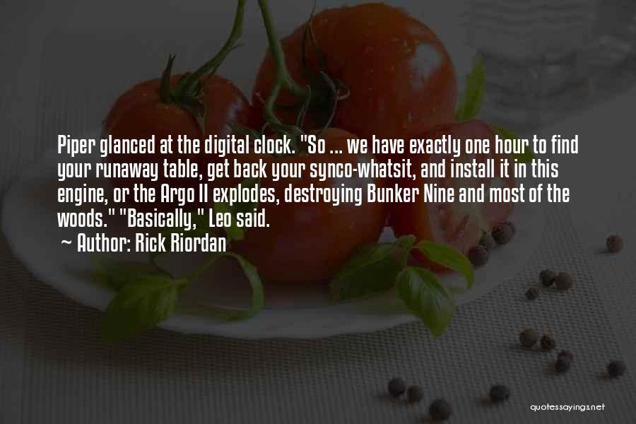 Rick Riordan Quotes: Piper Glanced At The Digital Clock. So ... We Have Exactly One Hour To Find Your Runaway Table, Get Back