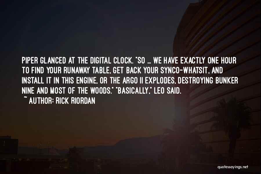 Rick Riordan Quotes: Piper Glanced At The Digital Clock. So ... We Have Exactly One Hour To Find Your Runaway Table, Get Back
