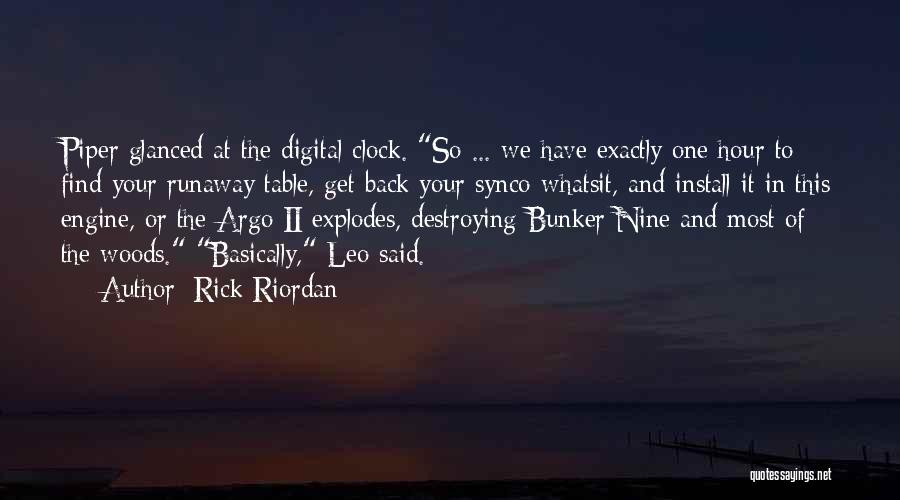 Rick Riordan Quotes: Piper Glanced At The Digital Clock. So ... We Have Exactly One Hour To Find Your Runaway Table, Get Back