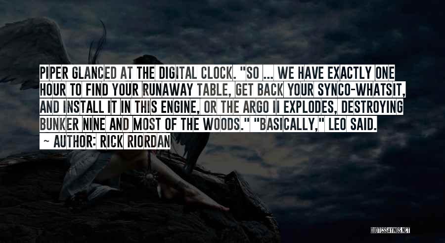 Rick Riordan Quotes: Piper Glanced At The Digital Clock. So ... We Have Exactly One Hour To Find Your Runaway Table, Get Back