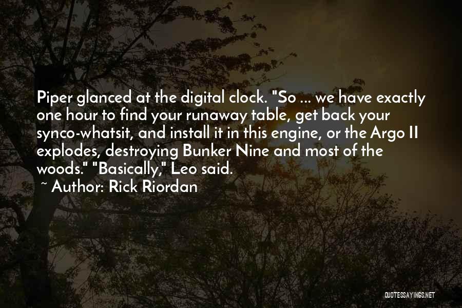 Rick Riordan Quotes: Piper Glanced At The Digital Clock. So ... We Have Exactly One Hour To Find Your Runaway Table, Get Back