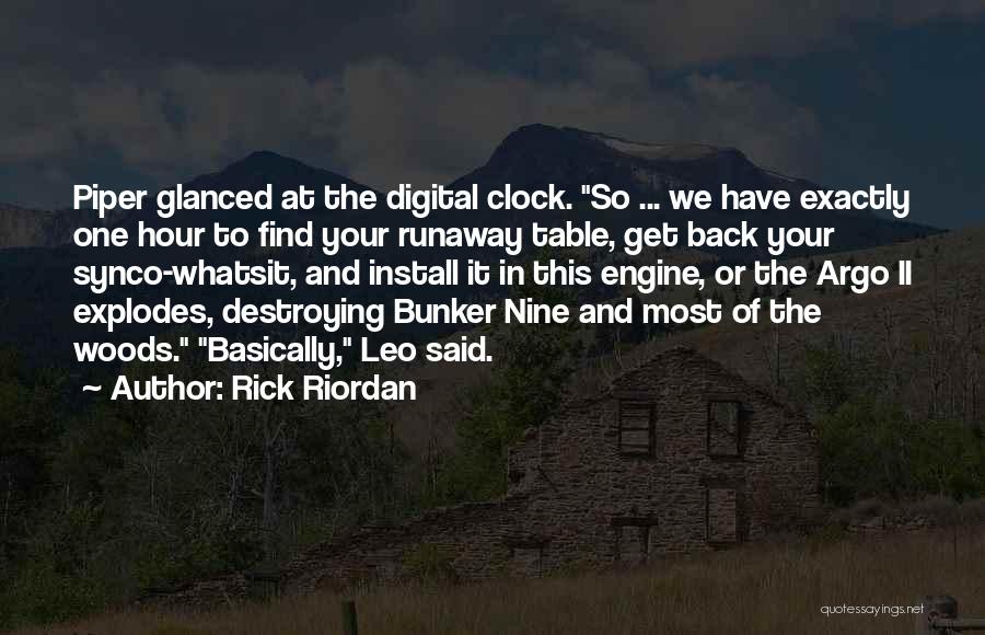 Rick Riordan Quotes: Piper Glanced At The Digital Clock. So ... We Have Exactly One Hour To Find Your Runaway Table, Get Back