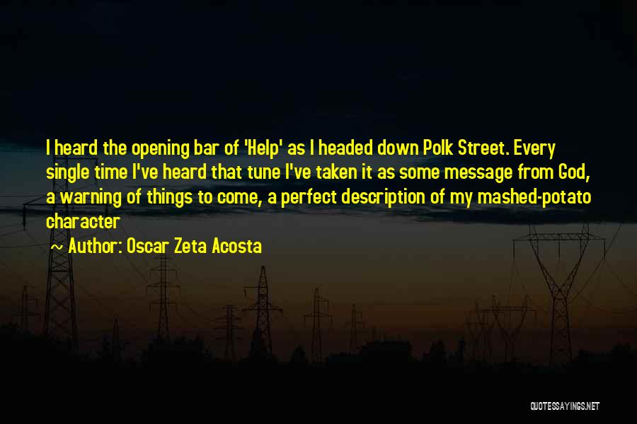 Oscar Zeta Acosta Quotes: I Heard The Opening Bar Of 'help' As I Headed Down Polk Street. Every Single Time I've Heard That Tune