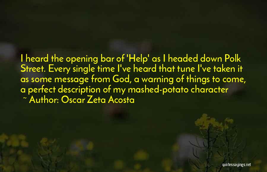 Oscar Zeta Acosta Quotes: I Heard The Opening Bar Of 'help' As I Headed Down Polk Street. Every Single Time I've Heard That Tune