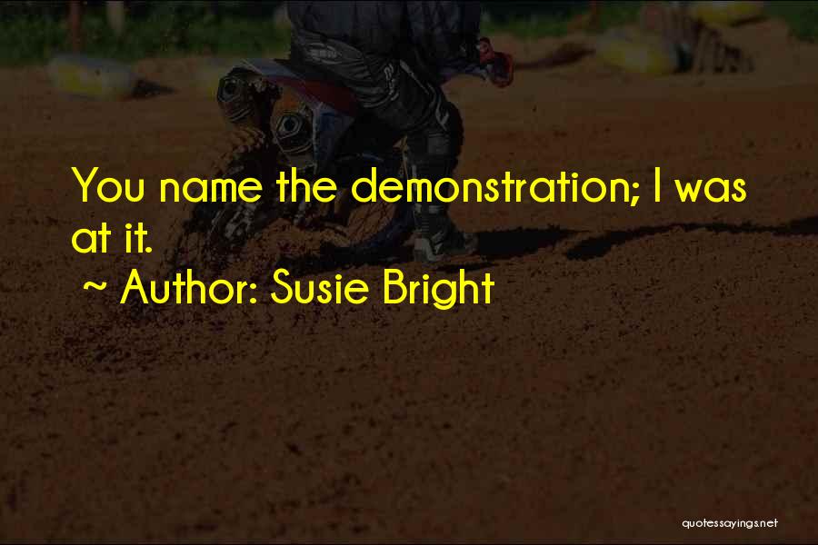 Susie Bright Quotes: You Name The Demonstration; I Was At It.