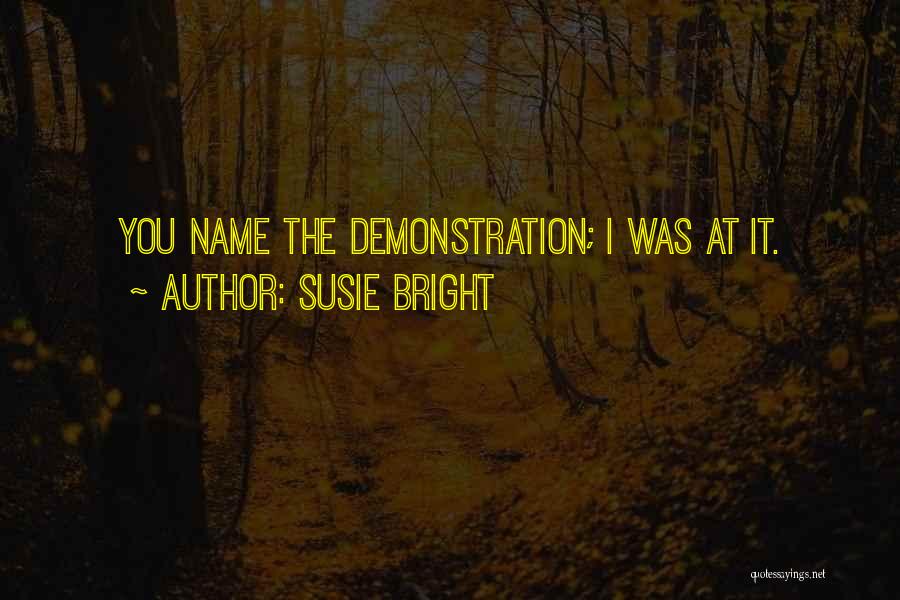 Susie Bright Quotes: You Name The Demonstration; I Was At It.