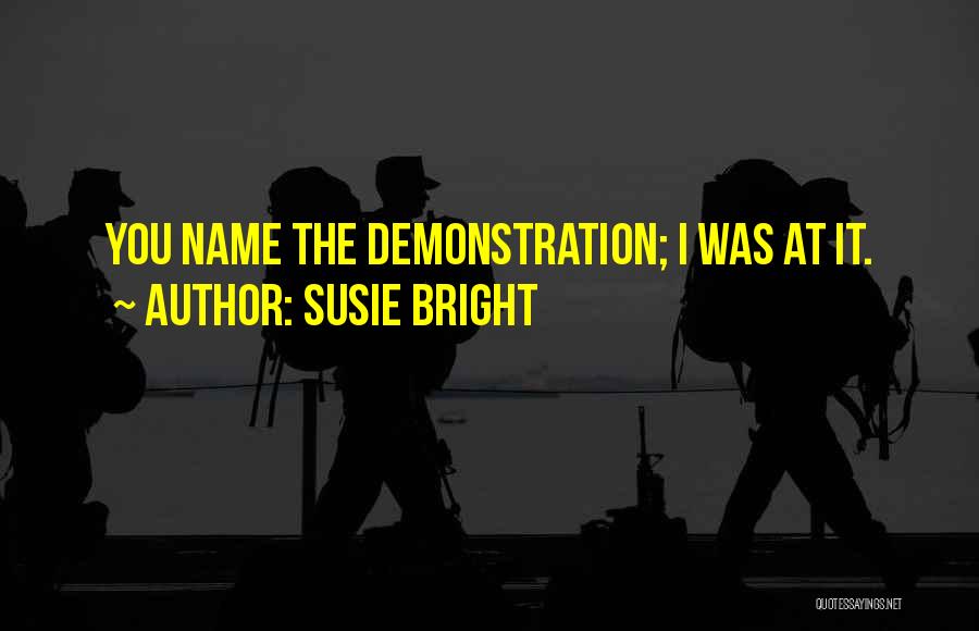 Susie Bright Quotes: You Name The Demonstration; I Was At It.