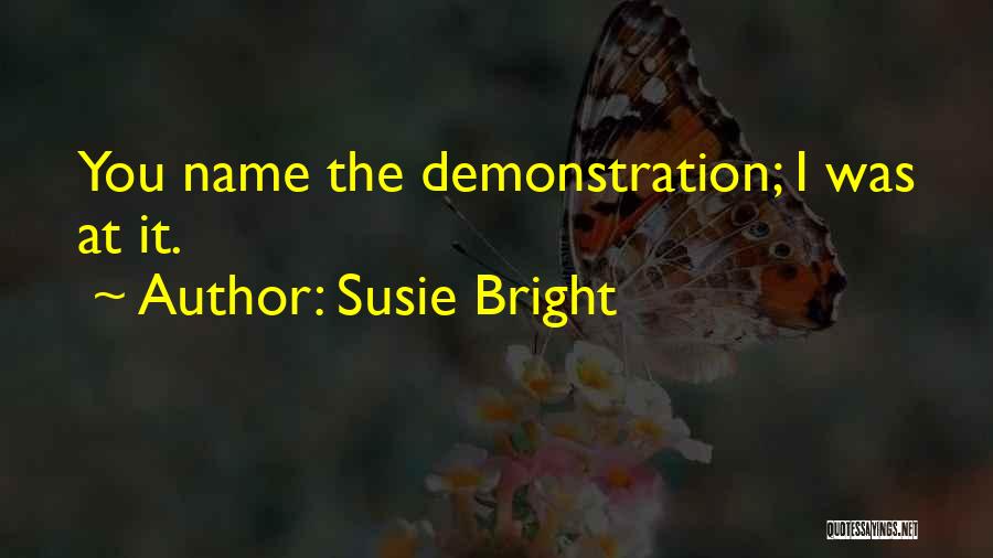 Susie Bright Quotes: You Name The Demonstration; I Was At It.