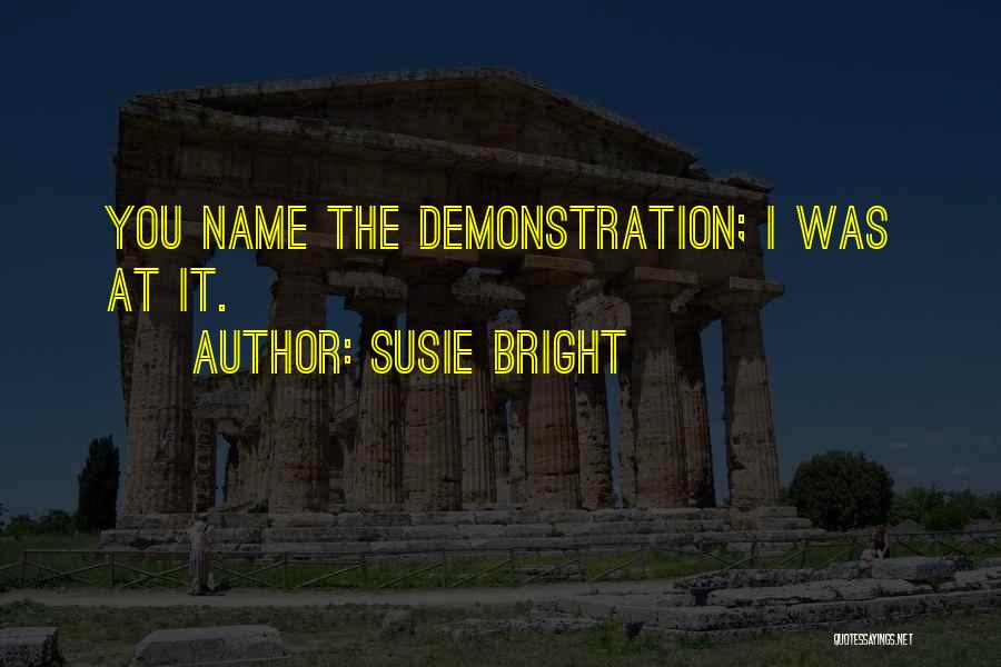 Susie Bright Quotes: You Name The Demonstration; I Was At It.