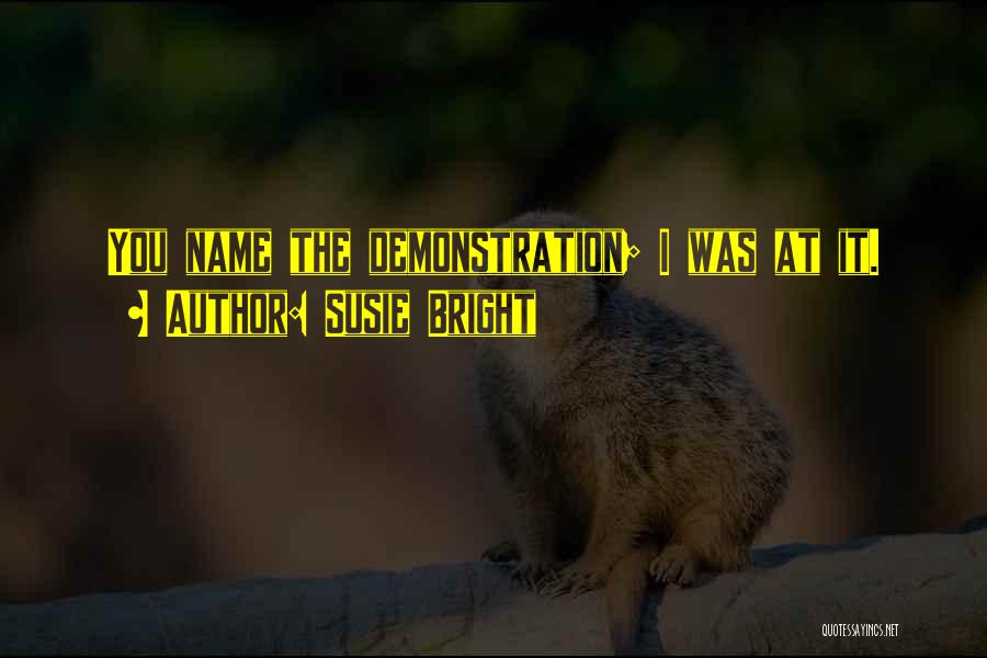 Susie Bright Quotes: You Name The Demonstration; I Was At It.