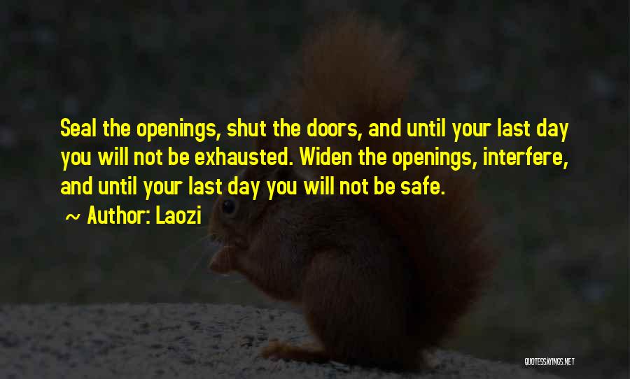 Laozi Quotes: Seal The Openings, Shut The Doors, And Until Your Last Day You Will Not Be Exhausted. Widen The Openings, Interfere,