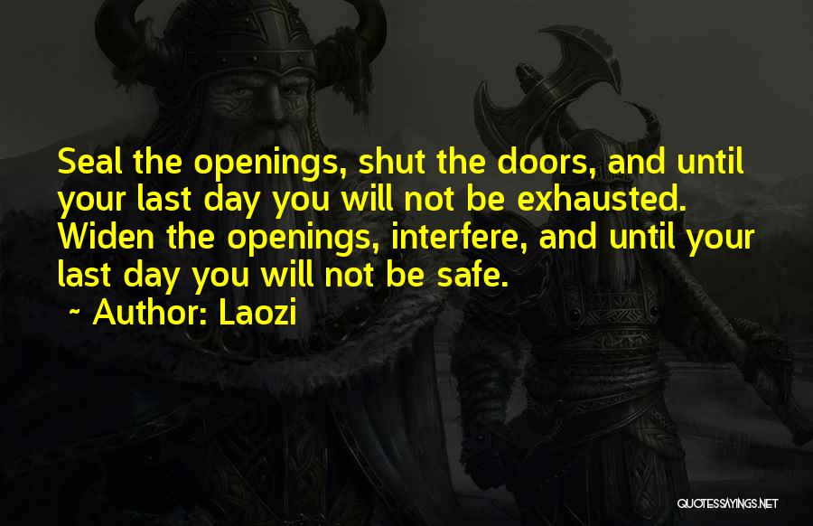 Laozi Quotes: Seal The Openings, Shut The Doors, And Until Your Last Day You Will Not Be Exhausted. Widen The Openings, Interfere,