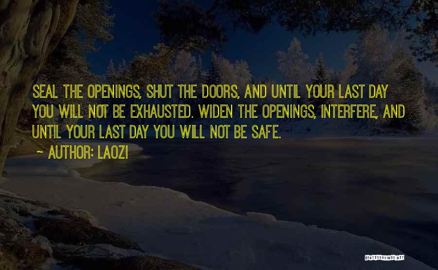 Laozi Quotes: Seal The Openings, Shut The Doors, And Until Your Last Day You Will Not Be Exhausted. Widen The Openings, Interfere,