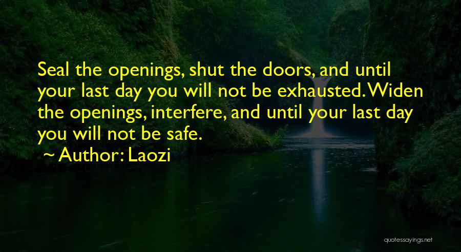 Laozi Quotes: Seal The Openings, Shut The Doors, And Until Your Last Day You Will Not Be Exhausted. Widen The Openings, Interfere,