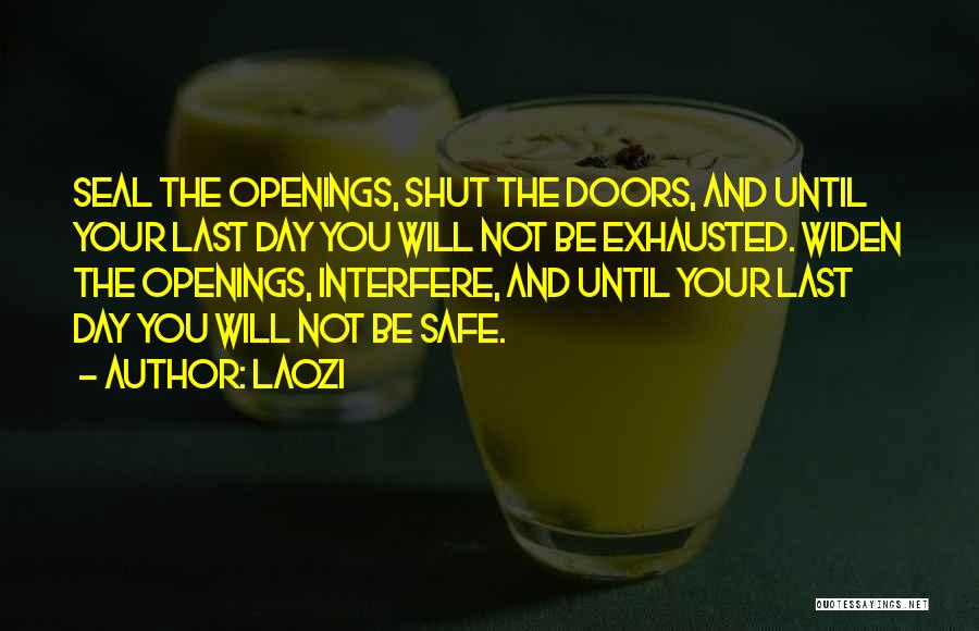 Laozi Quotes: Seal The Openings, Shut The Doors, And Until Your Last Day You Will Not Be Exhausted. Widen The Openings, Interfere,