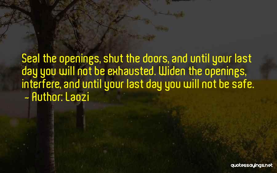 Laozi Quotes: Seal The Openings, Shut The Doors, And Until Your Last Day You Will Not Be Exhausted. Widen The Openings, Interfere,