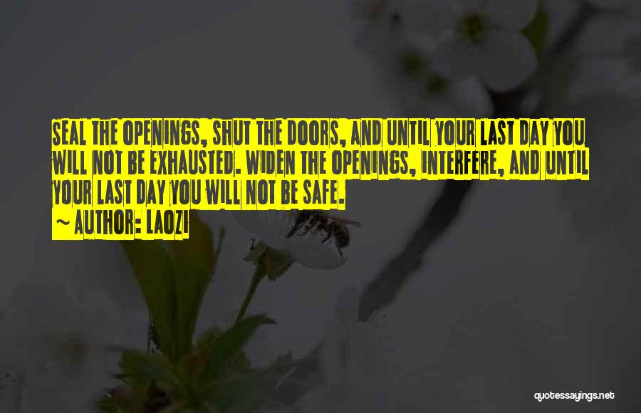 Laozi Quotes: Seal The Openings, Shut The Doors, And Until Your Last Day You Will Not Be Exhausted. Widen The Openings, Interfere,