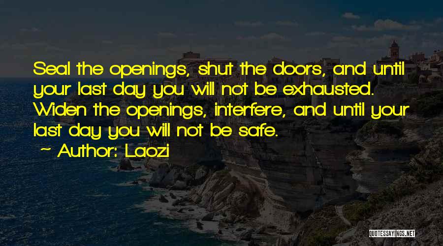 Laozi Quotes: Seal The Openings, Shut The Doors, And Until Your Last Day You Will Not Be Exhausted. Widen The Openings, Interfere,