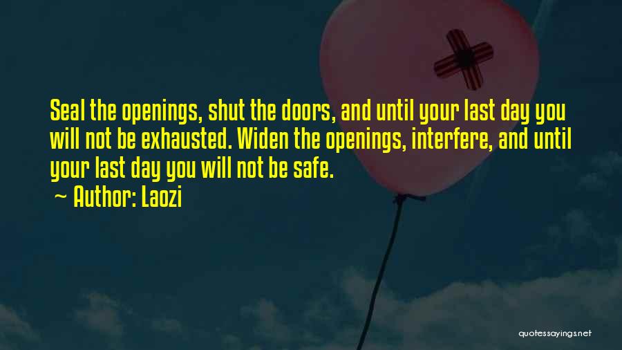 Laozi Quotes: Seal The Openings, Shut The Doors, And Until Your Last Day You Will Not Be Exhausted. Widen The Openings, Interfere,