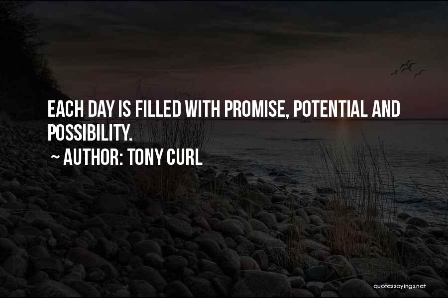 Tony Curl Quotes: Each Day Is Filled With Promise, Potential And Possibility.