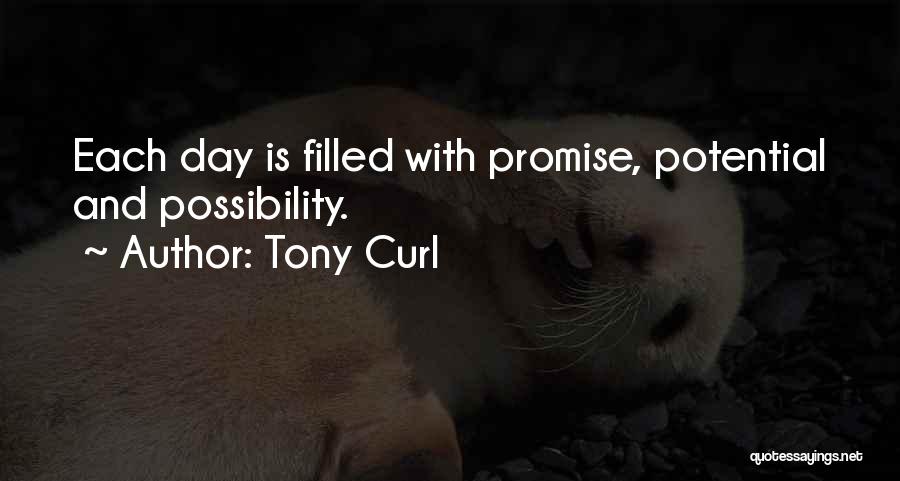 Tony Curl Quotes: Each Day Is Filled With Promise, Potential And Possibility.