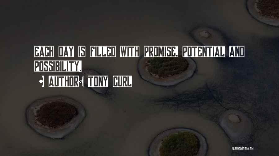 Tony Curl Quotes: Each Day Is Filled With Promise, Potential And Possibility.