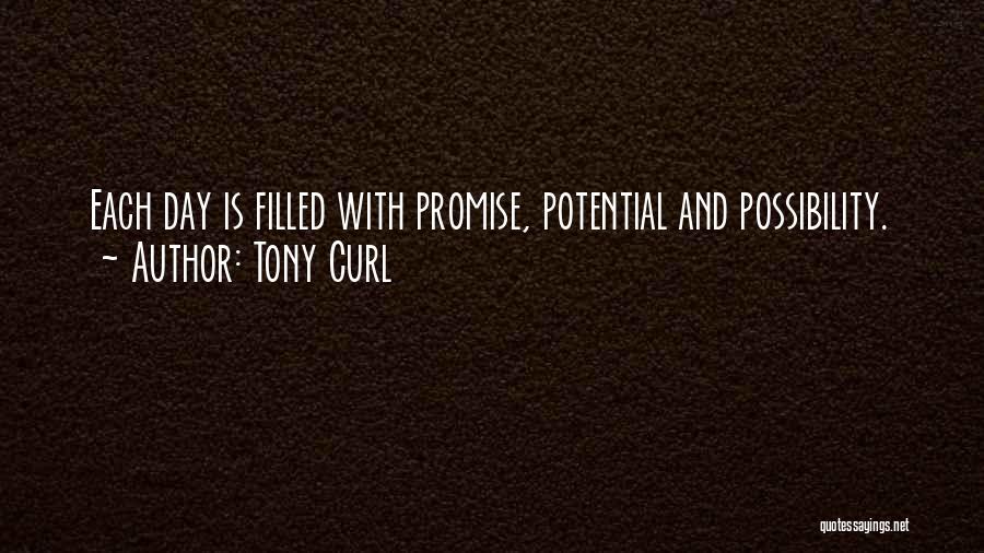Tony Curl Quotes: Each Day Is Filled With Promise, Potential And Possibility.