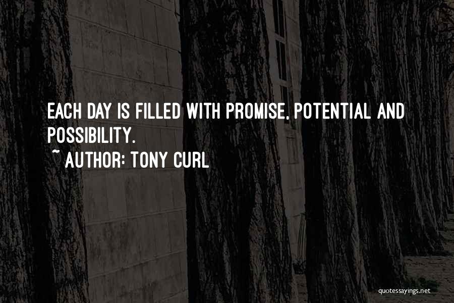 Tony Curl Quotes: Each Day Is Filled With Promise, Potential And Possibility.