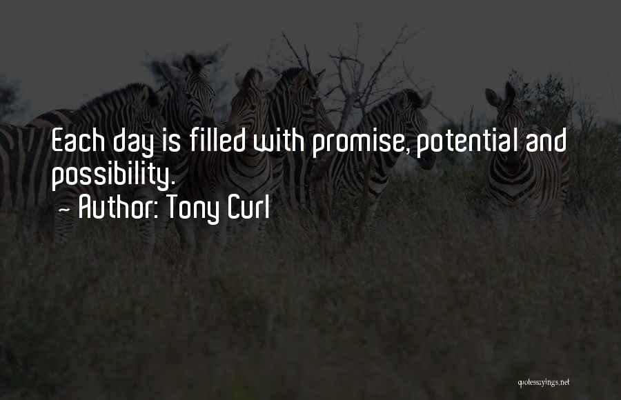 Tony Curl Quotes: Each Day Is Filled With Promise, Potential And Possibility.