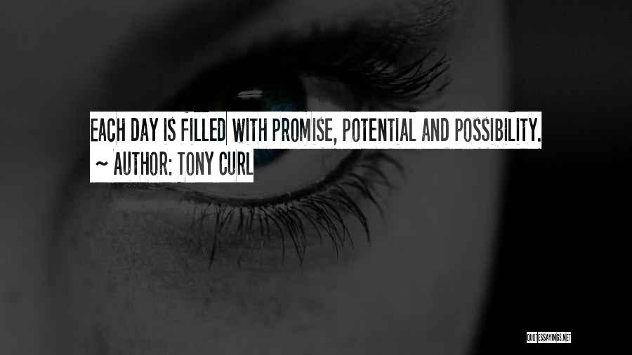 Tony Curl Quotes: Each Day Is Filled With Promise, Potential And Possibility.