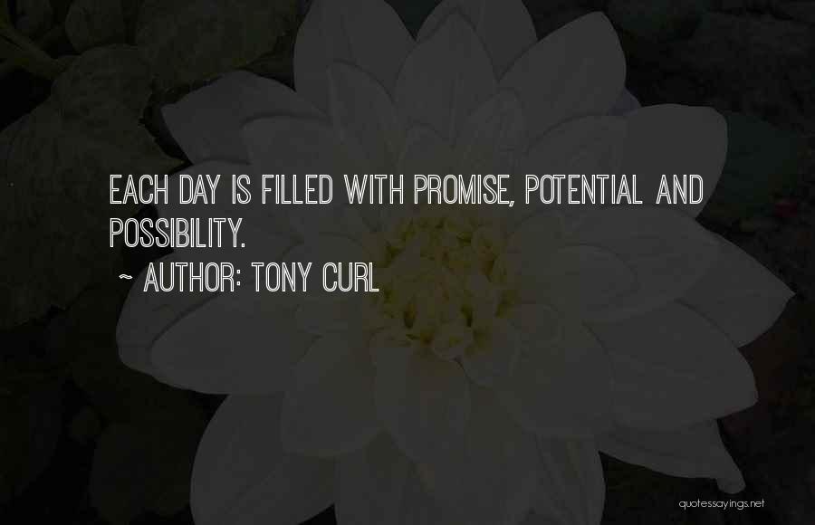 Tony Curl Quotes: Each Day Is Filled With Promise, Potential And Possibility.