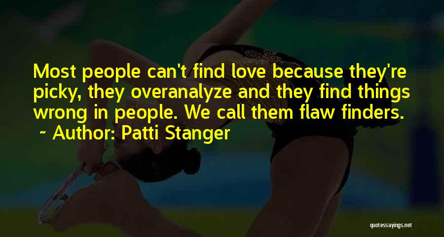 Patti Stanger Quotes: Most People Can't Find Love Because They're Picky, They Overanalyze And They Find Things Wrong In People. We Call Them