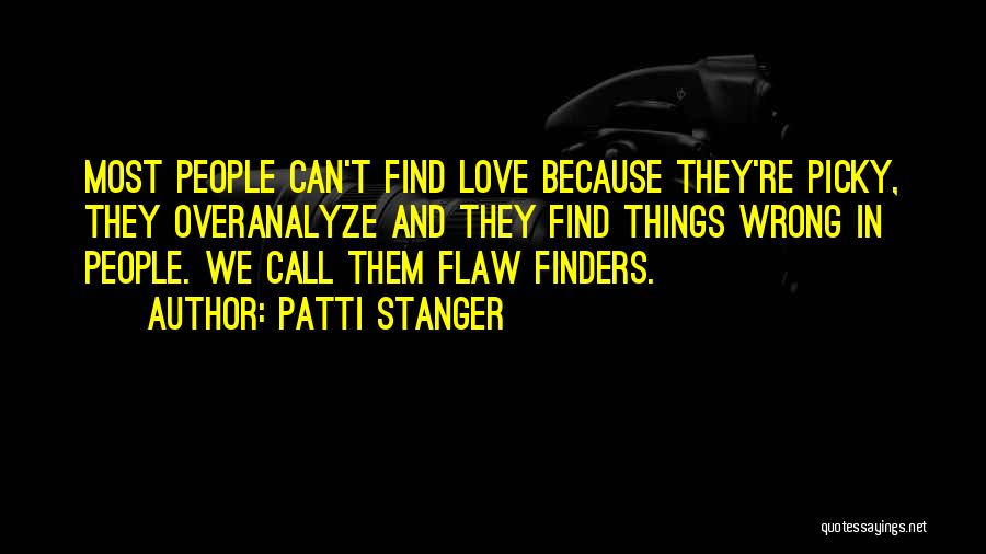 Patti Stanger Quotes: Most People Can't Find Love Because They're Picky, They Overanalyze And They Find Things Wrong In People. We Call Them