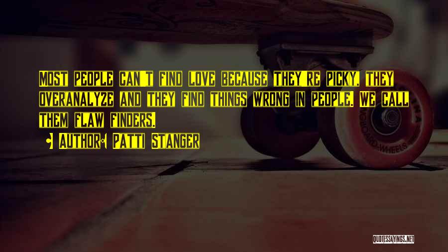 Patti Stanger Quotes: Most People Can't Find Love Because They're Picky, They Overanalyze And They Find Things Wrong In People. We Call Them