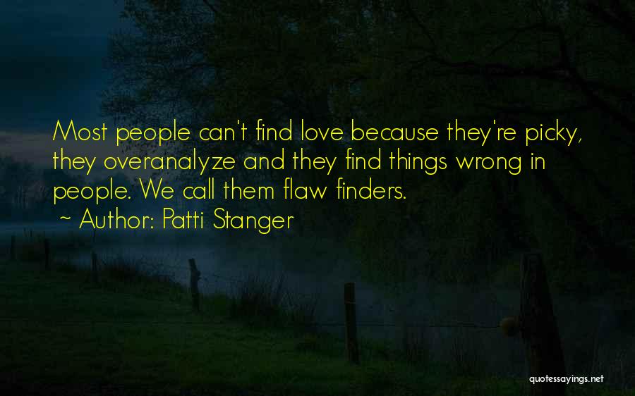Patti Stanger Quotes: Most People Can't Find Love Because They're Picky, They Overanalyze And They Find Things Wrong In People. We Call Them