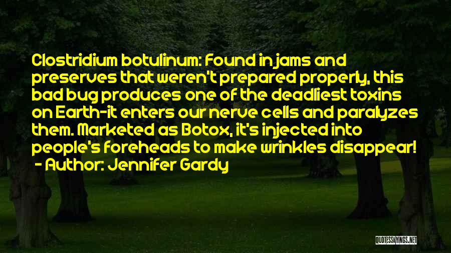 Jennifer Gardy Quotes: Clostridium Botulinum: Found In Jams And Preserves That Weren't Prepared Properly, This Bad Bug Produces One Of The Deadliest Toxins