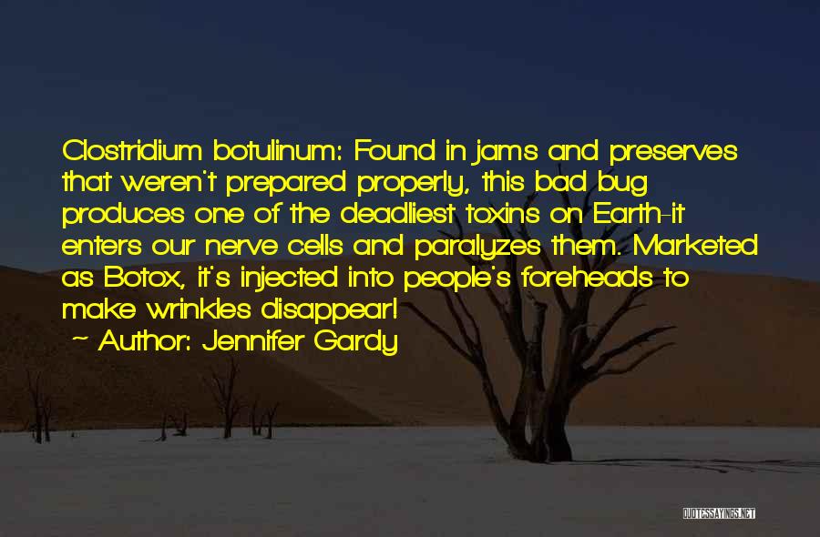 Jennifer Gardy Quotes: Clostridium Botulinum: Found In Jams And Preserves That Weren't Prepared Properly, This Bad Bug Produces One Of The Deadliest Toxins