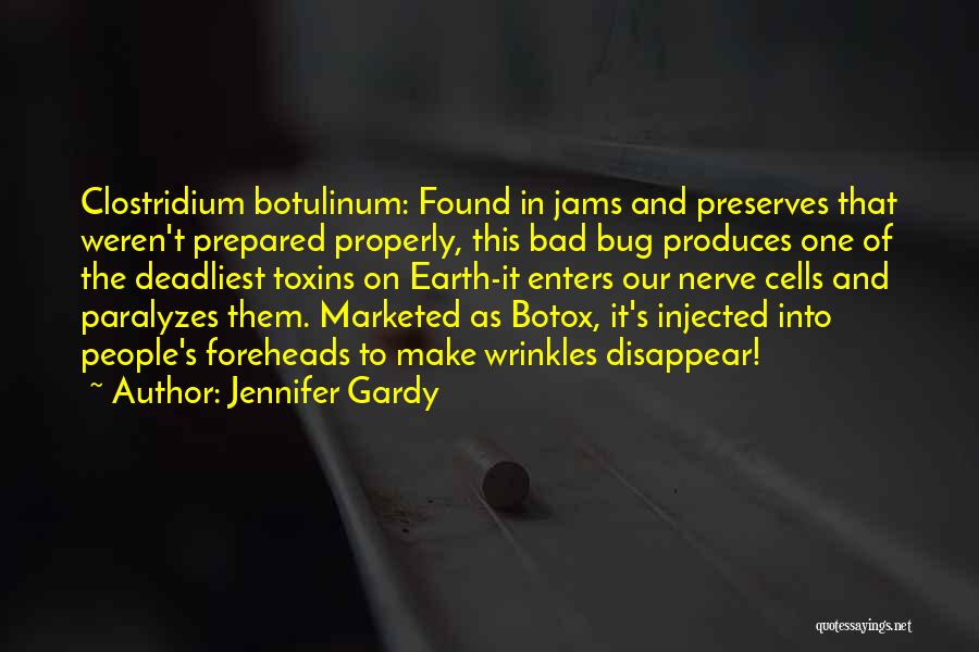 Jennifer Gardy Quotes: Clostridium Botulinum: Found In Jams And Preserves That Weren't Prepared Properly, This Bad Bug Produces One Of The Deadliest Toxins