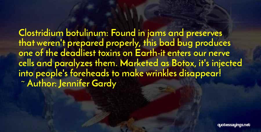 Jennifer Gardy Quotes: Clostridium Botulinum: Found In Jams And Preserves That Weren't Prepared Properly, This Bad Bug Produces One Of The Deadliest Toxins