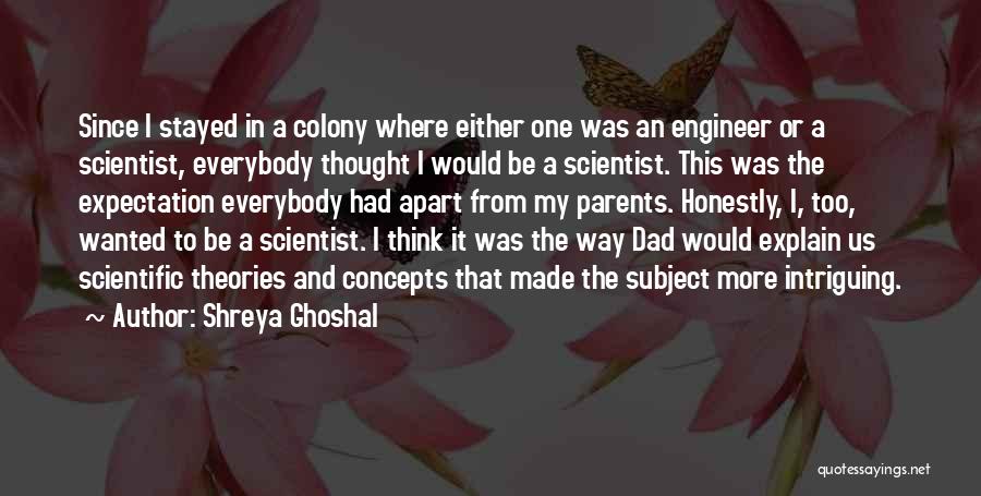 Shreya Ghoshal Quotes: Since I Stayed In A Colony Where Either One Was An Engineer Or A Scientist, Everybody Thought I Would Be