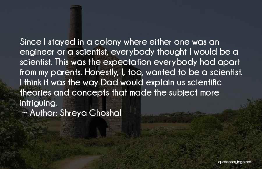 Shreya Ghoshal Quotes: Since I Stayed In A Colony Where Either One Was An Engineer Or A Scientist, Everybody Thought I Would Be