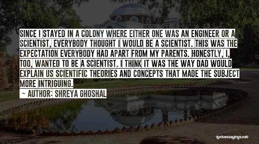 Shreya Ghoshal Quotes: Since I Stayed In A Colony Where Either One Was An Engineer Or A Scientist, Everybody Thought I Would Be