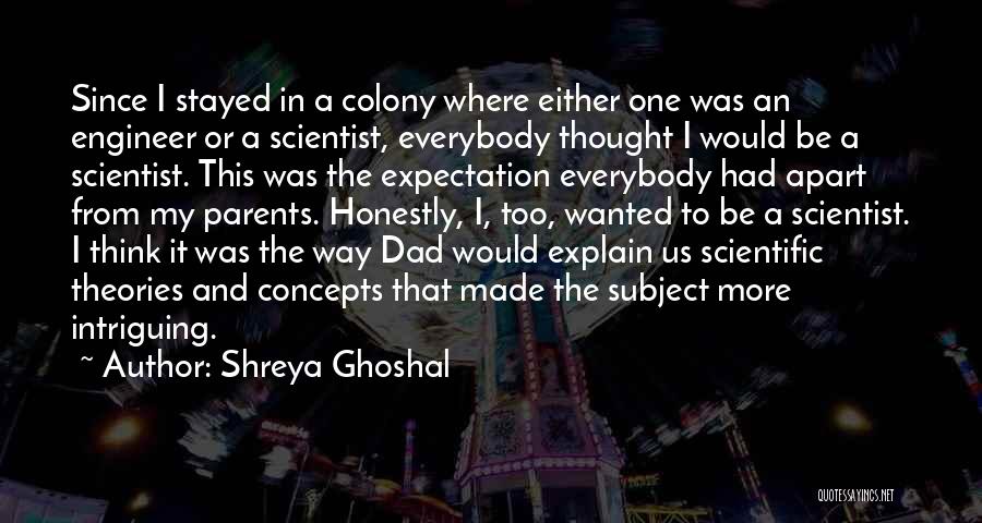 Shreya Ghoshal Quotes: Since I Stayed In A Colony Where Either One Was An Engineer Or A Scientist, Everybody Thought I Would Be