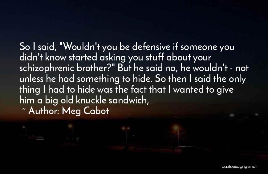 Meg Cabot Quotes: So I Said, Wouldn't You Be Defensive If Someone You Didn't Know Started Asking You Stuff About Your Schizophrenic Brother?