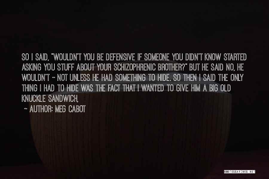 Meg Cabot Quotes: So I Said, Wouldn't You Be Defensive If Someone You Didn't Know Started Asking You Stuff About Your Schizophrenic Brother?