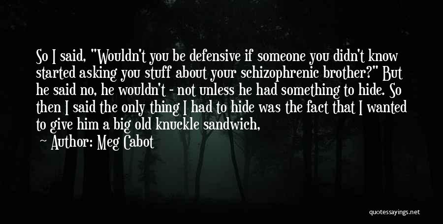 Meg Cabot Quotes: So I Said, Wouldn't You Be Defensive If Someone You Didn't Know Started Asking You Stuff About Your Schizophrenic Brother?