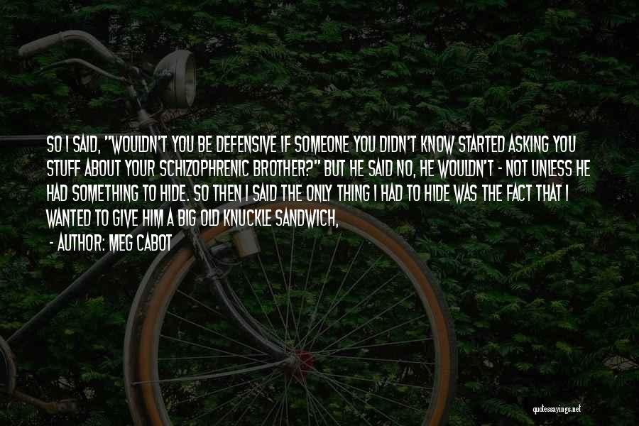 Meg Cabot Quotes: So I Said, Wouldn't You Be Defensive If Someone You Didn't Know Started Asking You Stuff About Your Schizophrenic Brother?